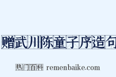 赠武川陈童子序造句是什么意思的图片
